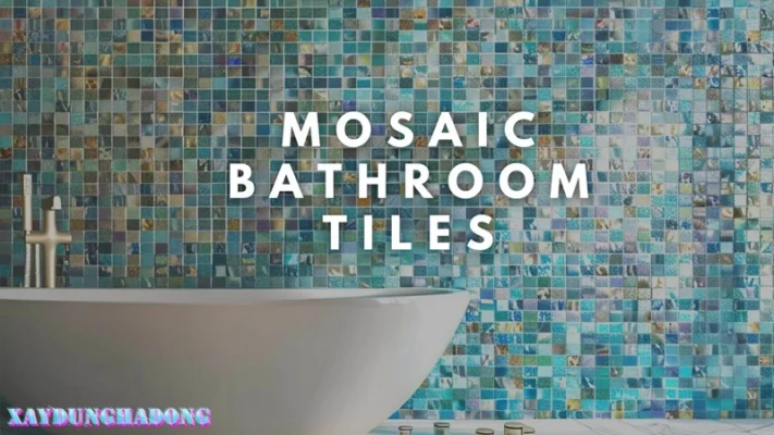 Vì sao nên sử dụng gạch Mosaic ốp nhà tắm?